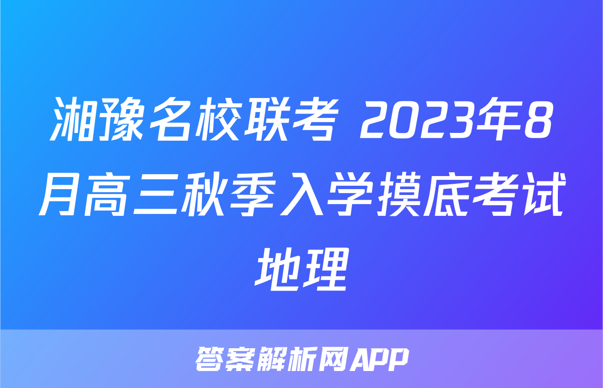湘豫名校联考 2023年8月高三秋季入学摸底考试地理